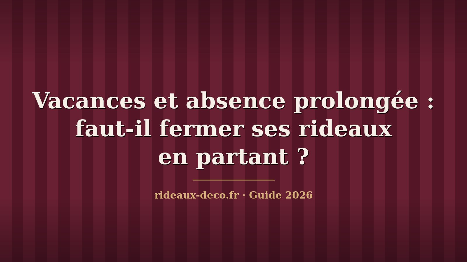 Vacances et absence prolongée : faut-il fermer ses rideaux en partant ?