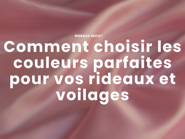 Comment choisir les couleurs parfaites pour vos rideaux et voilages