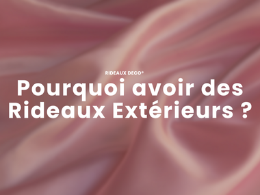 Pourquoi avoir des Rideaux Extérieurs ?