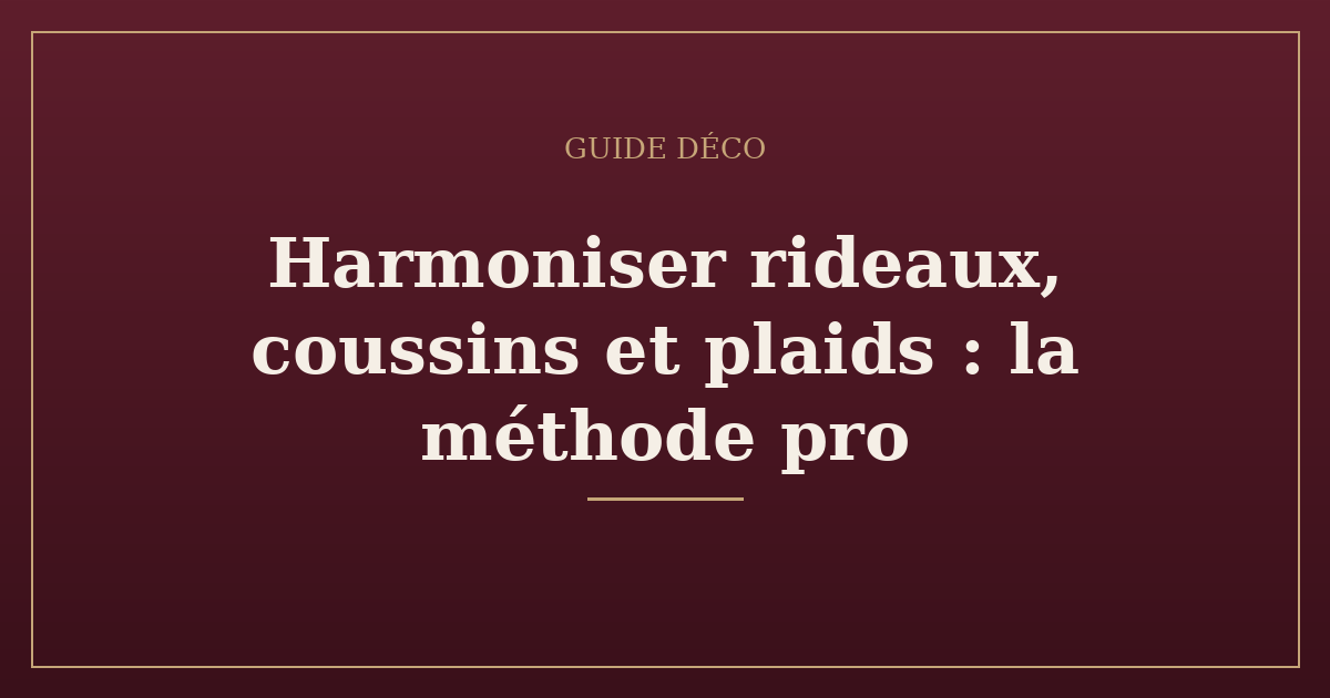 Harmoniser rideaux, coussins et plaids : la méthode pro